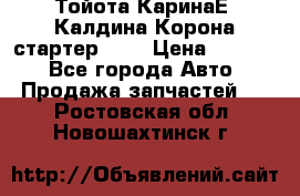 Тойота КаринаЕ, Калдина,Корона стартер 2,0 › Цена ­ 2 700 - Все города Авто » Продажа запчастей   . Ростовская обл.,Новошахтинск г.